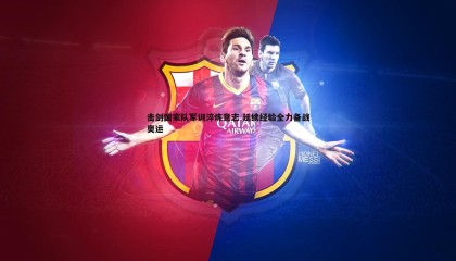 YY易游体育-击剑国家队军训淬炼意志 延续经验全力备战奥运