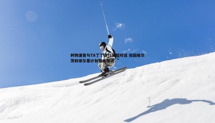 YY易游体育-利物浦曾与TA丁丁进行简短对话 但因维尔茨和谢尔基计划暂未推进