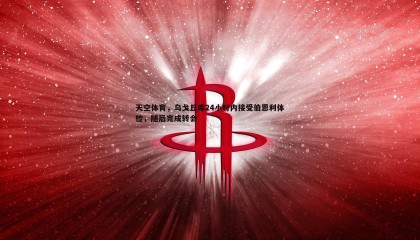 YY易游体育-天空体育，乌戈丘库24小时内接受伯恩利体检，随后完成转会