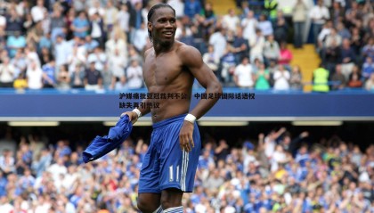 YY易游体育-沪媒痛批亚冠裁判不公，中国足球国际话语权缺失再引热议