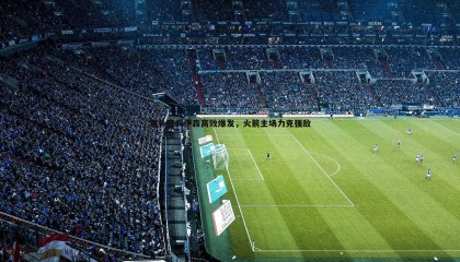 YY易游体育-替补奇兵伊森高效爆发，火箭主场力克强敌