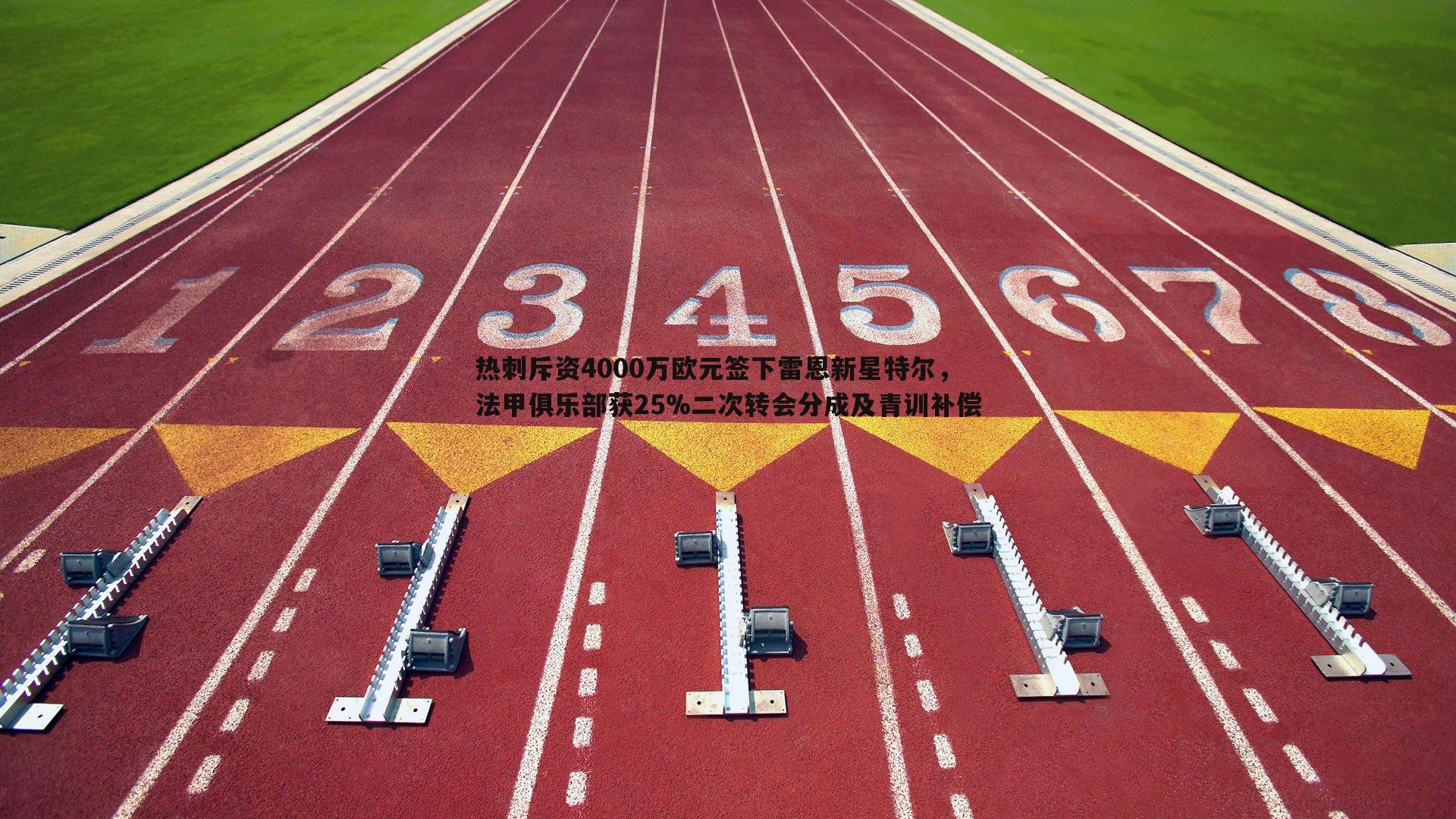 热刺斥资4000万欧元签下雷恩新星特尔，法甲俱乐部获25%二次转会分成及青训补偿