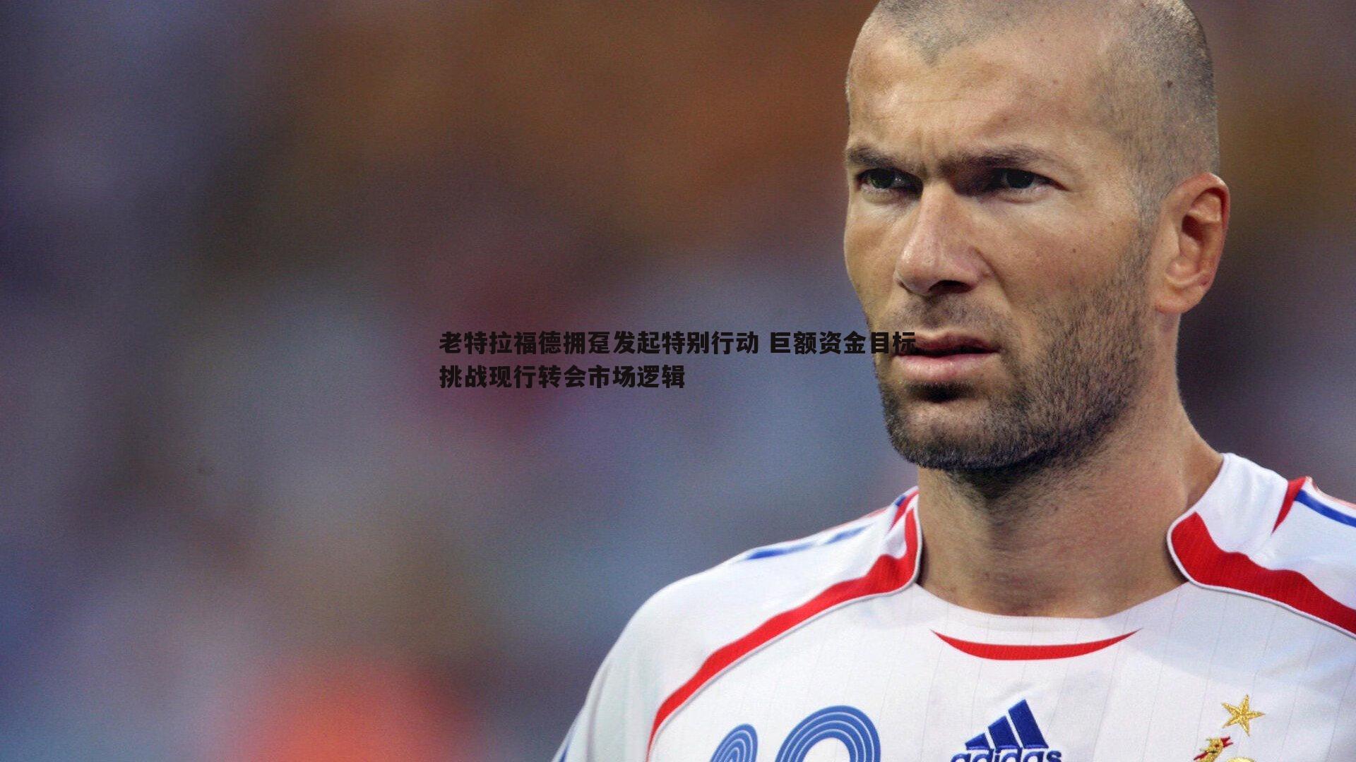 老特拉福德拥趸发起特别行动 巨额资金目标挑战现行转会市场逻辑