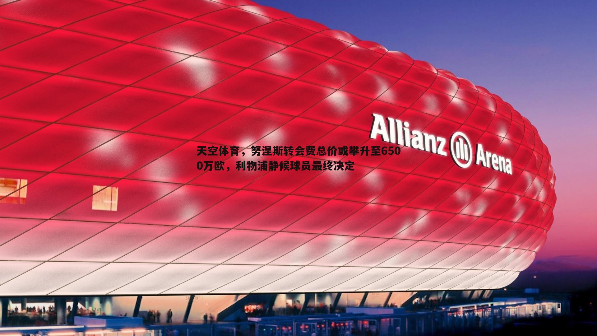 天空体育，努涅斯转会费总价或攀升至6500万欧，利物浦静候球员最终决定