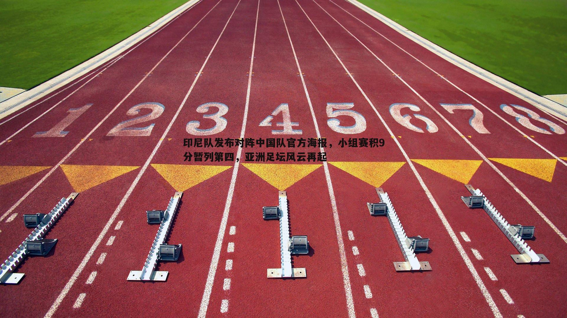 印尼队发布对阵中国队官方海报，小组赛积9分暂列第四，亚洲足坛风云再起