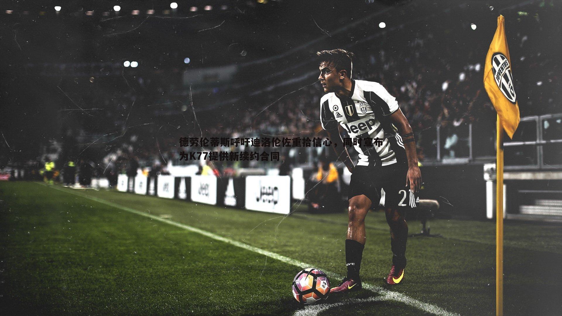 德劳伦蒂斯呼吁迪洛伦佐重拾信心，同时宣布为K77提供新续约合同