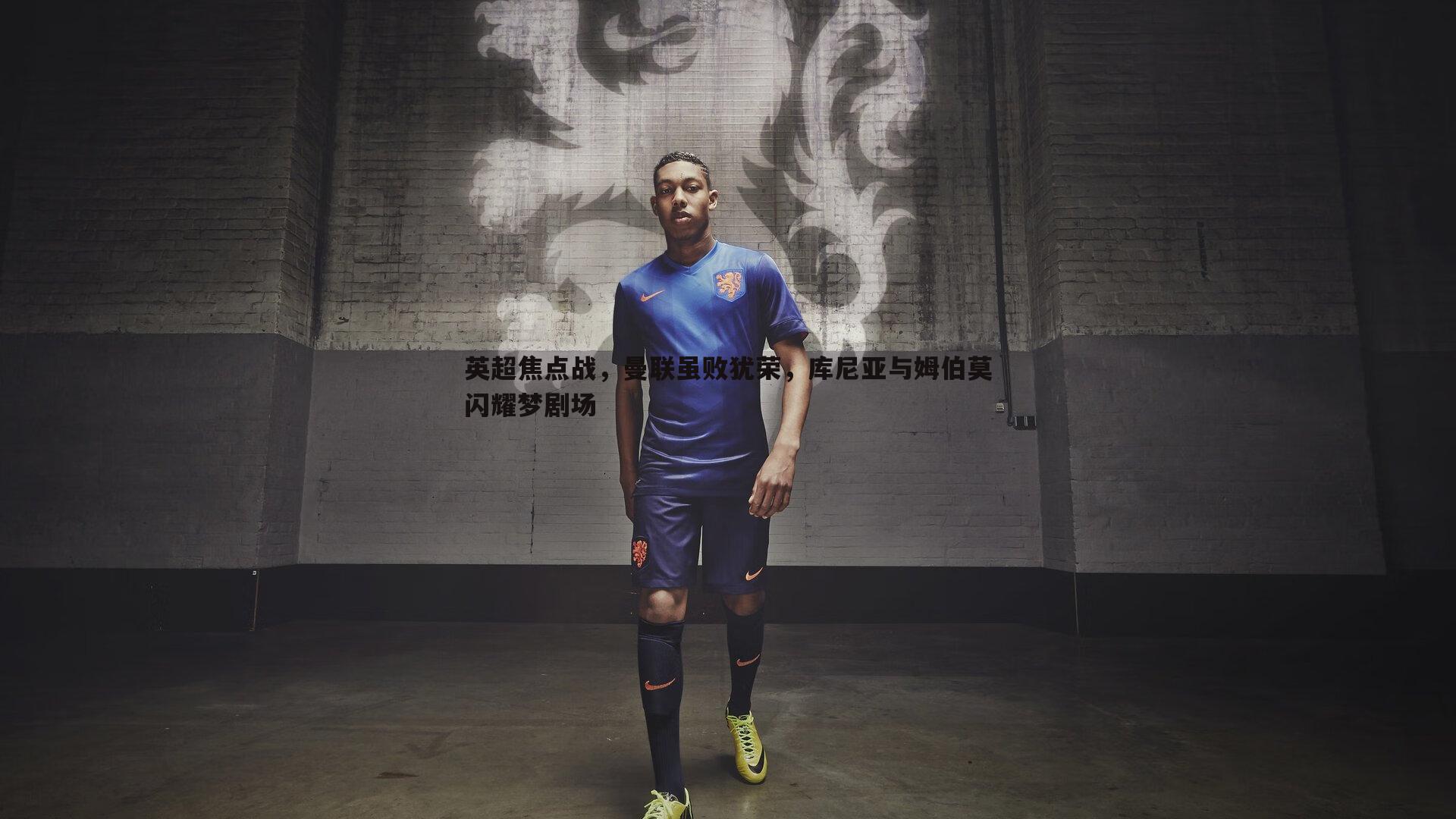 英超焦点战，曼联虽败犹荣，库尼亚与姆伯莫闪耀梦剧场