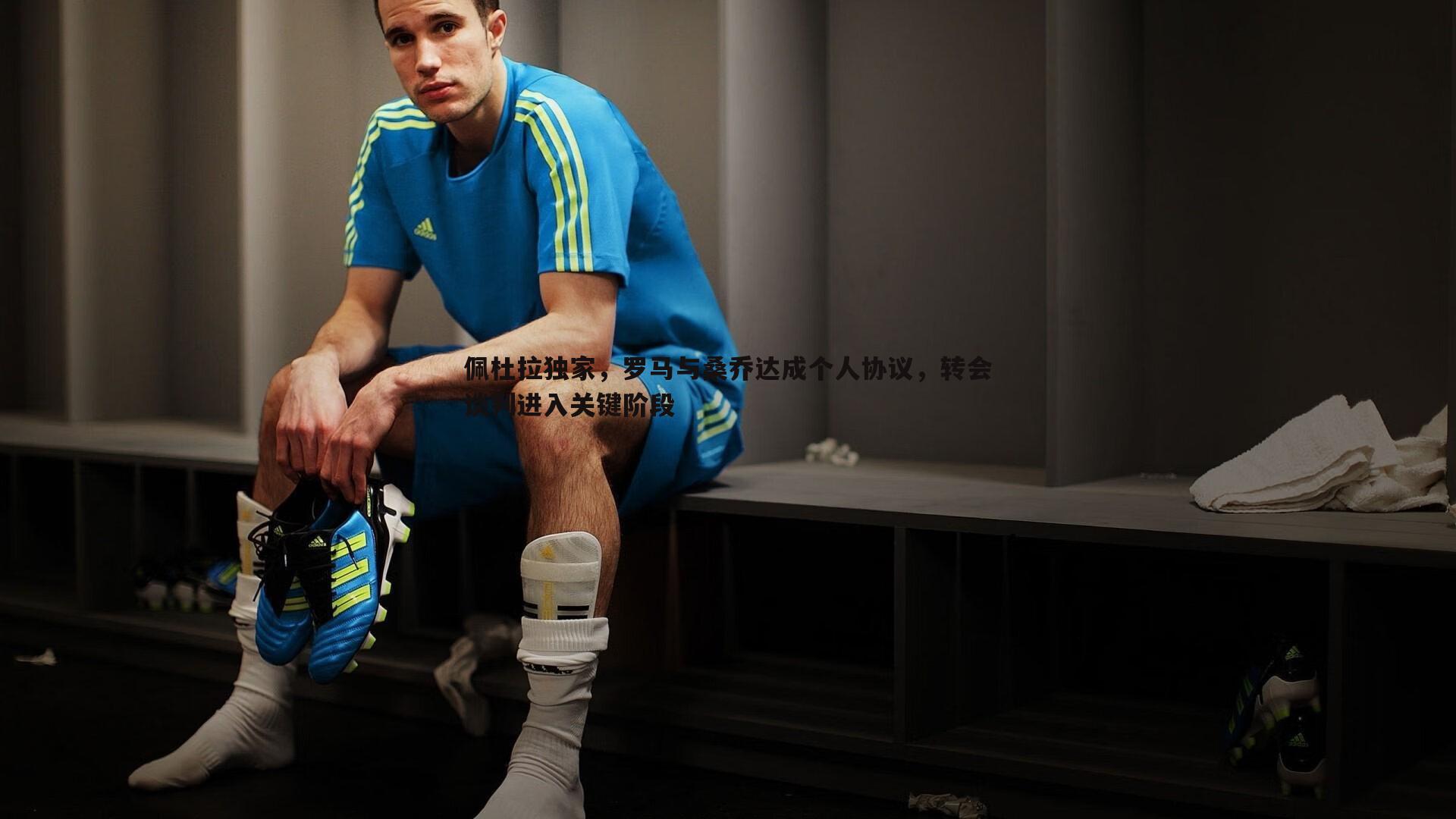 佩杜拉独家，罗马与桑乔达成个人协议，转会谈判进入关键阶段